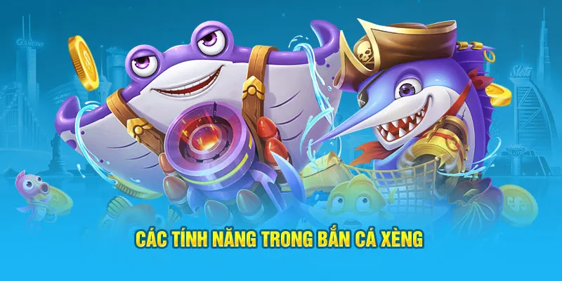 Tìm hiểu các tính năng trong bắn cá xèng