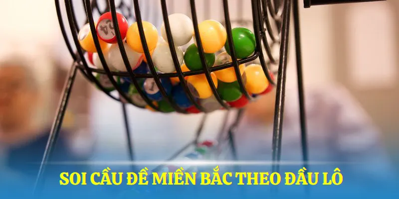 Bắt đầu lô là chiến thuật ấn tượng khi soi cầu đề miền Bắc