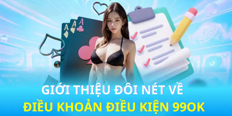 Giới thiệu sơ qua về điều khoản điều kiện nhà cái 99OK