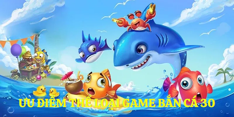 Ưu điểm game bắn cá 30 tại nhà cái 99OK