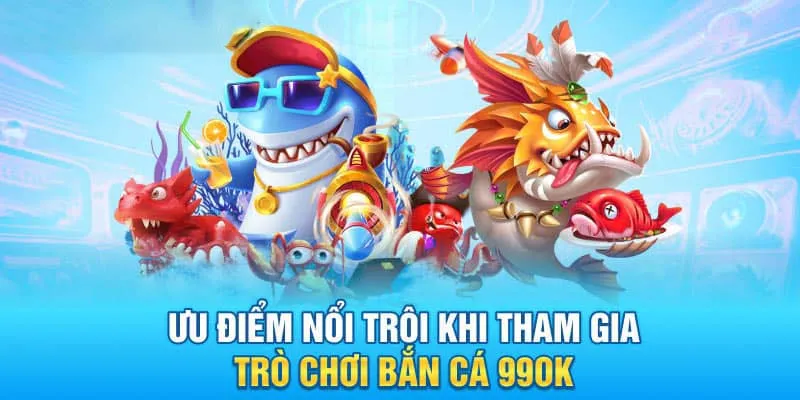 Ưu điểm nổi bật làm sảnh game bắn cá 99OK lôi cuốn hấp dẫn